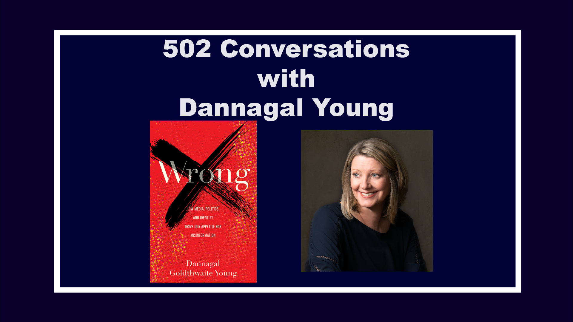 Thumbnail image for 502 Conversations with Dannagal Young ~ "Wrong: Why Media, Politics, and Identity Drive Our Appetite for Misinformation"
